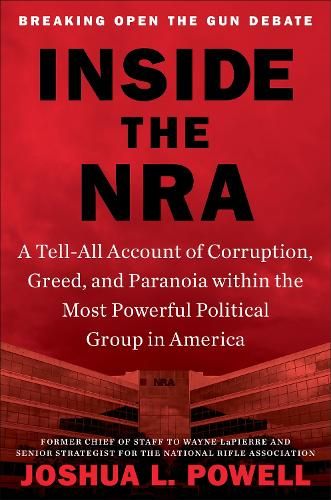 Inside the NRA: A Tell-All Account of Corruption, Greed, and Paranoia within the Most Powerful Political Group in America