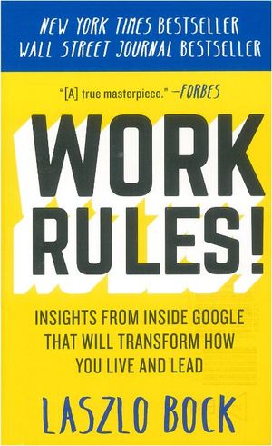 Work Rules!: Insights from Inside Google That Will Transform How You Live and Lead