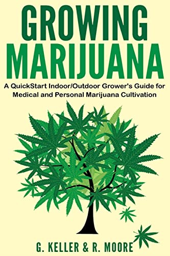 Marijuana: Growing Marijuana, A QuickStart Indoor And Outdoor Grower's