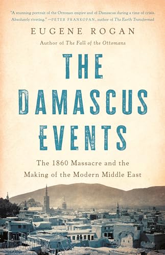 The Damascus Events: The 1860 Massacre and the Making of the Modern