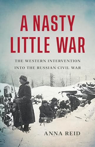 A Nasty Little War: The Western Intervention Into the Russian Civil