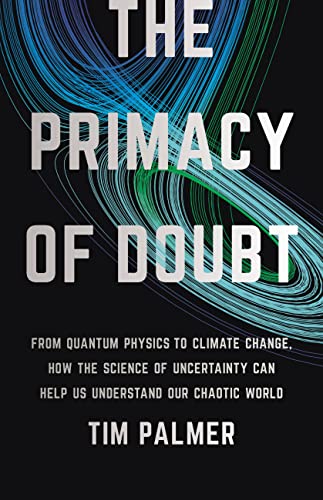 The Primacy of Doubt: From Quantum Physics to Climate Change, How the