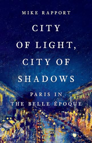 City of Light, City of Shadows: Paris in the Belle Epoque
