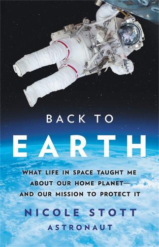 Back to Earth: What Life in Space Taught Me About Our Home Planet-And Our Mission to Protect It