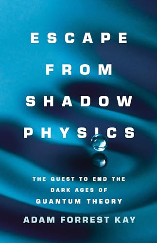 Escape from Shadow Physics: The Quest to End the Dark Ages of Quantum