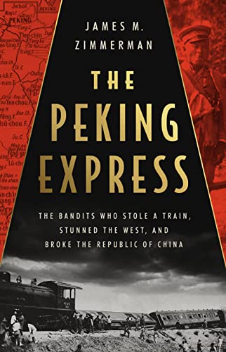 The Peking Express: The Bandits Who Stole a Train, Stunned the West, a ...