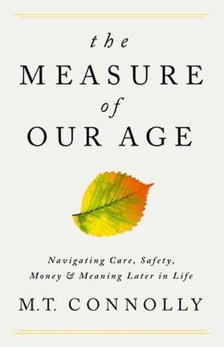 The Measure of Our Age: Navigating Care, Safety, Money, and Meaning Later in Life