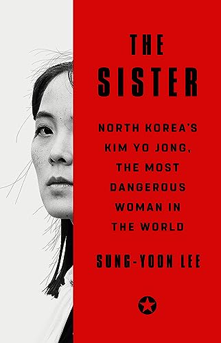 The Sister: North Korea's Kim Yo Jong, the Most Dangerous Woman in the