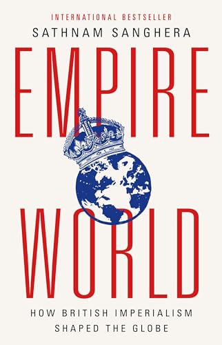Empireworld: How British Imperialism Shaped the Globe