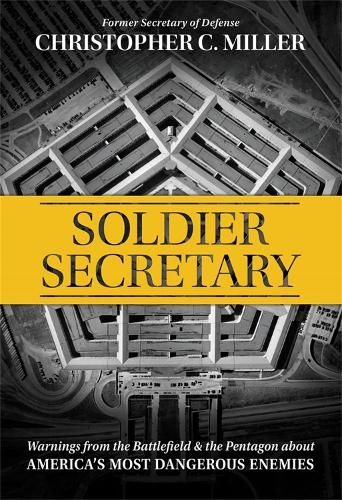 Soldier Secretary: Warnings from the Battlefield & the Pentagon about America's Most Dangerous Enemies