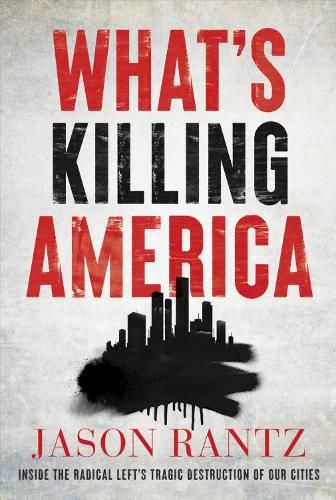 What's Killing America: Inside the Radical Left's Tragic Destruction of Our Cities