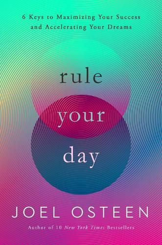 Rule Your Day: 6 Keys to Maximizing Your Success and Accelerating Your Dreams