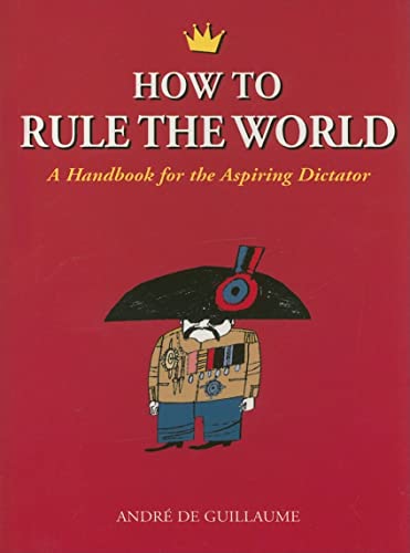 How to Rule the World: A Handbook for the Aspiring Dictator