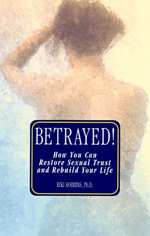Betrayed!: How You Can Restore Sexual Trust and Rebuild Your Life