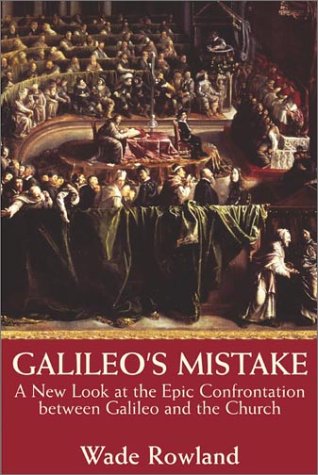 Galileo's Mistake: A New Look at the Epic Confrontation Between Galileo and the Church