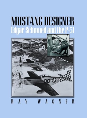 Mustang Designer: Edgar Schmued and the P-51