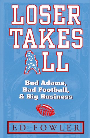 Loser Takes All: The Story of Bud Adams, Bad Football, and Big