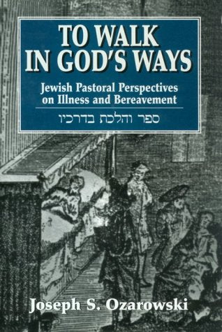 To Walk in God's Ways: Jewish Pastoral Perspectives on Illness and Bereavement
