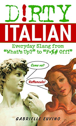 Dirty Italian: Everyday Slang from 'What's Up? to 'F*%# Off