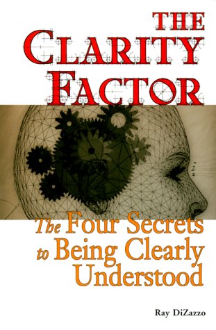 The Clarity Factor: The Four Secrets to Being Clearly Understood