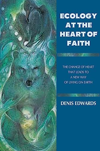 Ecology at the Heart of Faith: The Change of Heart That Leads to a New Way of Living on Earth