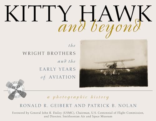 Kitty Hawk and Beyond: The Wright Brothers and the Early Years of Aviation: A Photographic History