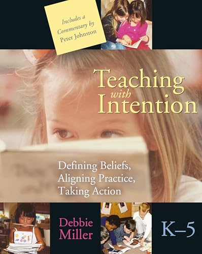 Teaching with Intention: Defining Beliefs, Aligning Practice, Taking Action, K-5