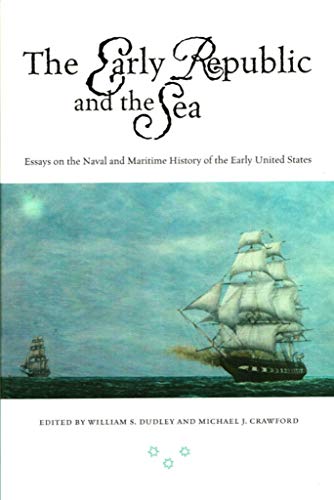 Early Republic and the Sea:Essays on Naval/Maritime History: Essays on the Naval and Maritime History of the Early United States