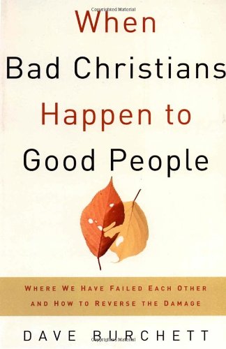 When Bad Christians Happen to Good People: Where We Have Failed Each Other and How to Reverse the Damage