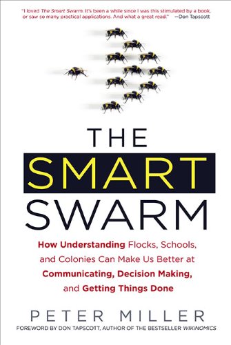 The Smart Swarm: How Understanding Flocks, Schools, and Colonies Can