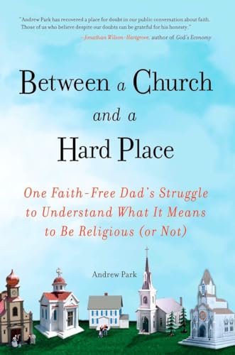 Between a Church and a Hard Place: One Faith-Free Dad's Struggle to Understand What It Means to Be Religious (or No t)