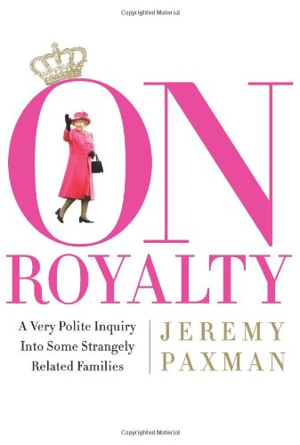 On Royalty: A Very Polite Inquiry into Some Strangely Related Families