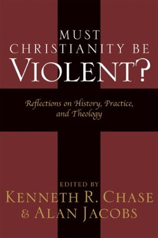 Must Christianity be Violent?: Reflections on History, Practice, and Theology