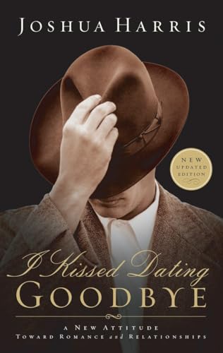 I Kissed Dating Goodbye (Updated 2003): A New Attitude Toward Dating & Relationships