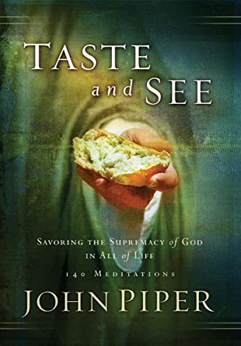 Taste and See: Savoring the Supremacy of God in All of Life; 140 Meditations