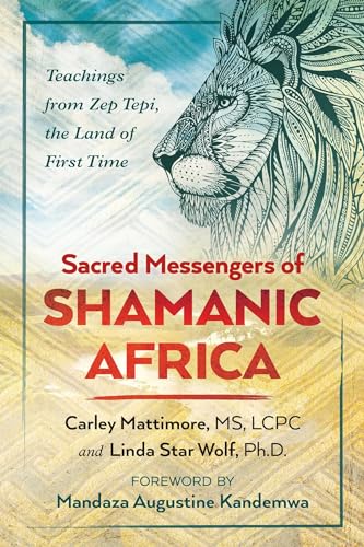 Sacred Messengers of Shamanic Africa: Teachings from Zep Tepi, the Land of First Time