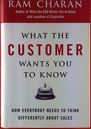 What The Customer Wants You To Know: How Everybody Needs to Think Differently About Sales
