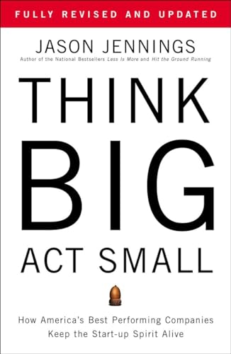 Think Big, Act Small: How America's Best Performing Companies Keep the Start-up Spirit Alive