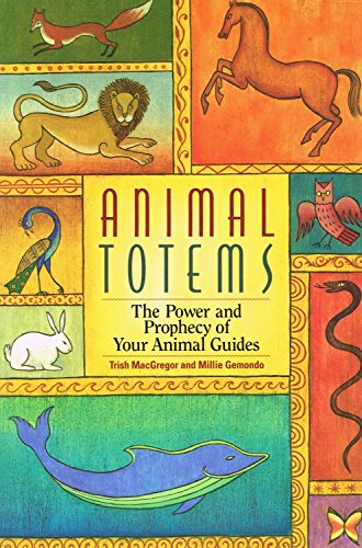 Animal Totems: The Power and the Prophecy of Your Animal Guides