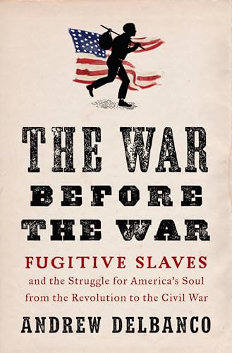 The War Before the War: Fugitive Slaves and the Struggle for America's Soul from the Revolution to the Civil War