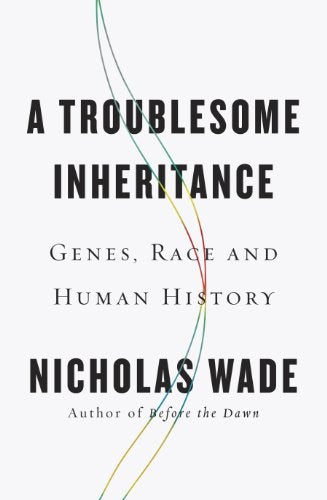 A Troublesome Inheritance: Genes, Race, and Human History