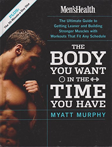 The Body You Want in the Time You Have: The Ultimate Guide to Getting Leaner and Building Stronger Muscles with Workouts That Fit Any Schedule