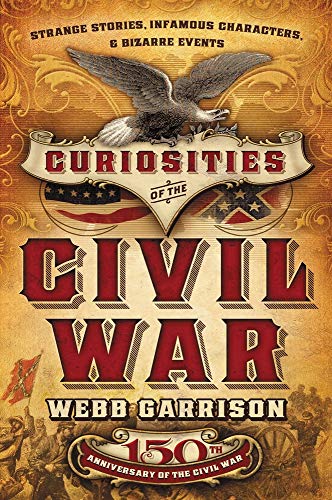 Curiosities of the Civil War: Strange Stories, Infamous Characters and