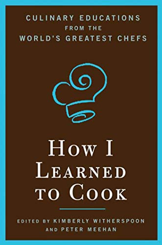 How I Learned to Cook: Culinary Educations from the World's Greatest Chefs