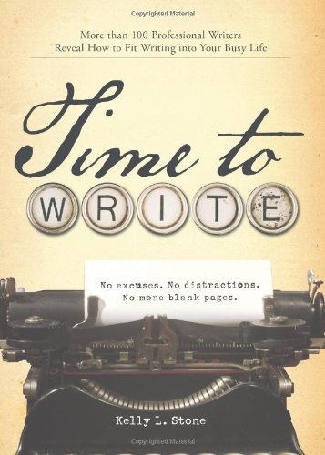 Time to Write: More Than 100 Professional Writers Reveal How to Fit Writing Into Your Busy Life