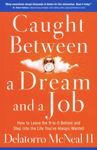 Caught Between a Dream and a Job: How to Leave the 9 to 5 Behind and Step into the Life Y