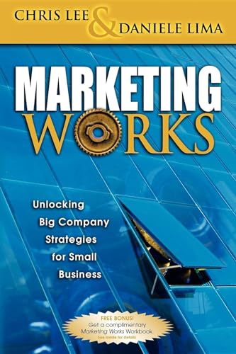 Marketing Works: Unlocking Big Company Strategies for Small Business