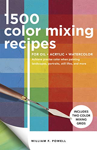 1,500 Color Mixing Recipes for Oil, Acrylic & Watercolor: Achieve precise color when painting landscapes, portraits, still lifes, and more: Volume 1