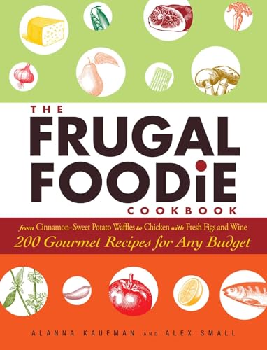 The Frugal Foodie Cookbook: 200 Gourmet Recipes for Any Budget