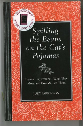 Spilling the Beans on the Cat's Pajamas: Popular Expressions-What They Mean and How We Got Them